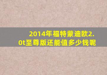 2014年福特蒙迪欧2.0t至尊版还能值多少钱呢