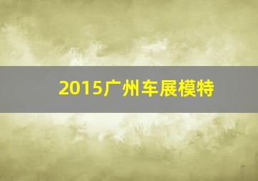 2015广州车展模特