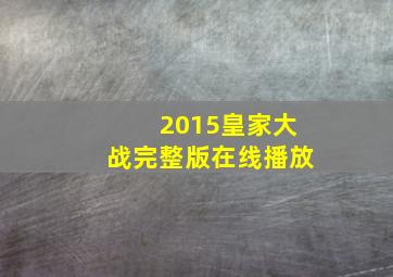 2015皇家大战完整版在线播放