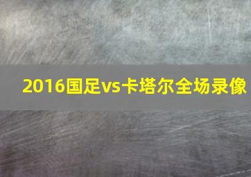 2016国足vs卡塔尔全场录像