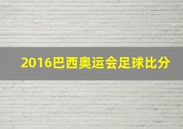 2016巴西奥运会足球比分