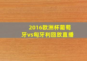 2016欧洲杯葡萄牙vs匈牙利回放直播