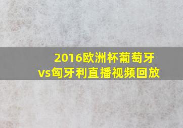 2016欧洲杯葡萄牙vs匈牙利直播视频回放