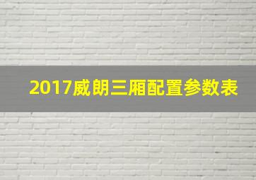 2017威朗三厢配置参数表