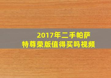 2017年二手帕萨特尊荣版值得买吗视频