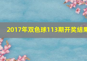 2017年双色球113期开奖结果