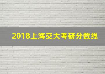 2018上海交大考研分数线