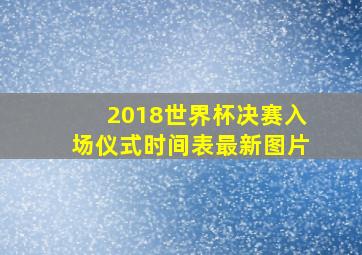 2018世界杯决赛入场仪式时间表最新图片