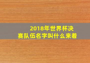 2018年世界杯决赛队伍名字叫什么来着