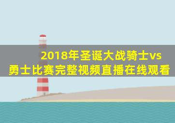 2018年圣诞大战骑士vs勇士比赛完整视频直播在线观看