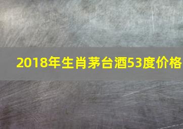 2018年生肖茅台酒53度价格