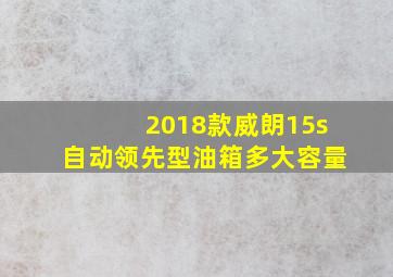 2018款威朗15s自动领先型油箱多大容量