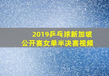 2019乒乓球新加坡公开赛女单半决赛视频