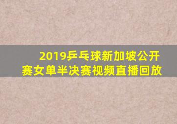 2019乒乓球新加坡公开赛女单半决赛视频直播回放