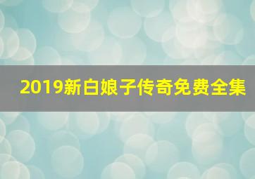 2019新白娘子传奇免费全集