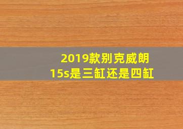 2019款别克威朗15s是三缸还是四缸