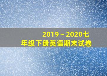 2019～2020七年级下册英语期末试卷