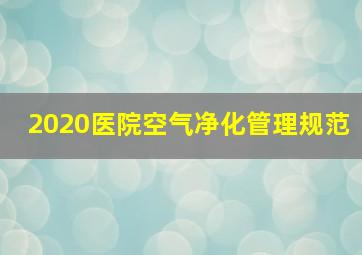 2020医院空气净化管理规范