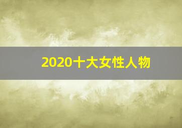 2020十大女性人物