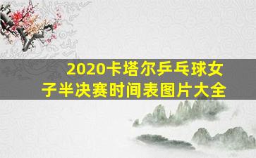 2020卡塔尔乒乓球女子半决赛时间表图片大全