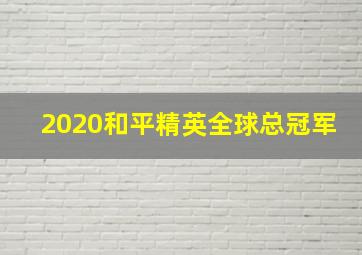 2020和平精英全球总冠军