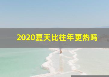 2020夏天比往年更热吗