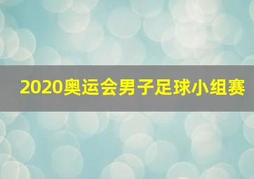 2020奥运会男子足球小组赛