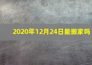 2020年12月24日能搬家吗