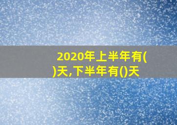 2020年上半年有()天,下半年有()天