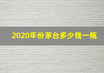 2020年份茅台多少钱一瓶