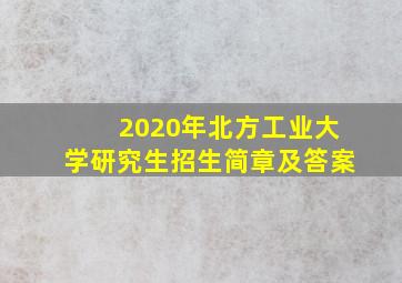 2020年北方工业大学研究生招生简章及答案