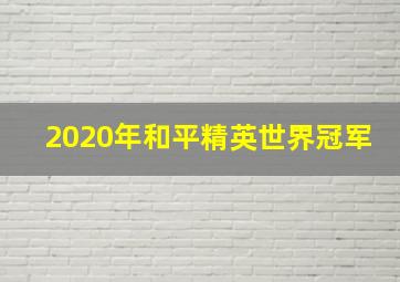 2020年和平精英世界冠军