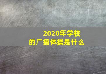 2020年学校的广播体操是什么