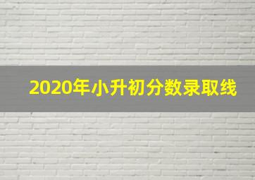 2020年小升初分数录取线