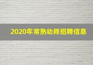 2020年常熟幼师招聘信息