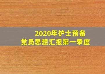 2020年护士预备党员思想汇报第一季度