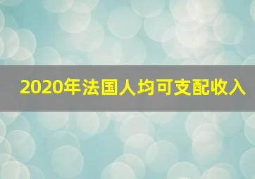 2020年法国人均可支配收入