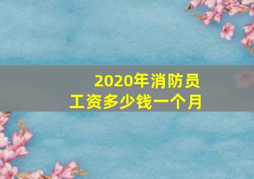 2020年消防员工资多少钱一个月