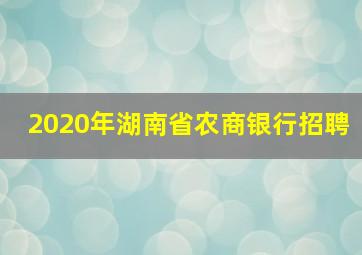 2020年湖南省农商银行招聘