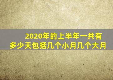 2020年的上半年一共有多少天包括几个小月几个大月