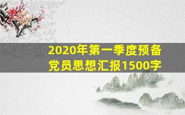 2020年第一季度预备党员思想汇报1500字