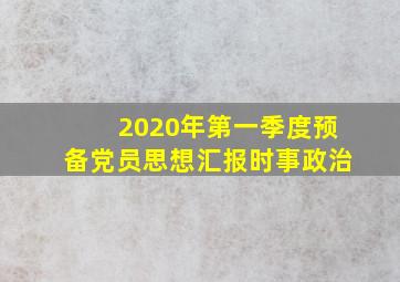 2020年第一季度预备党员思想汇报时事政治