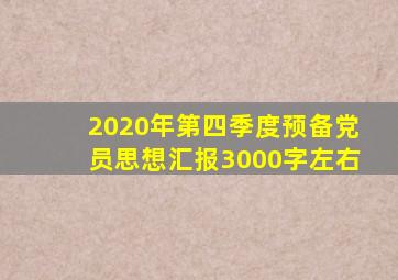 2020年第四季度预备党员思想汇报3000字左右