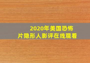 2020年美国恐怖片隐形人影评在线观看