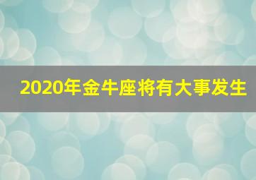 2020年金牛座将有大事发生