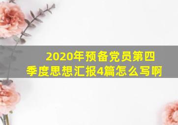 2020年预备党员第四季度思想汇报4篇怎么写啊