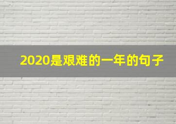 2020是艰难的一年的句子