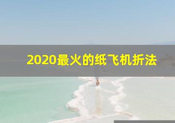 2020最火的纸飞机折法