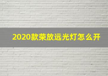 2020款荣放远光灯怎么开