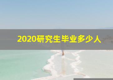 2020研究生毕业多少人